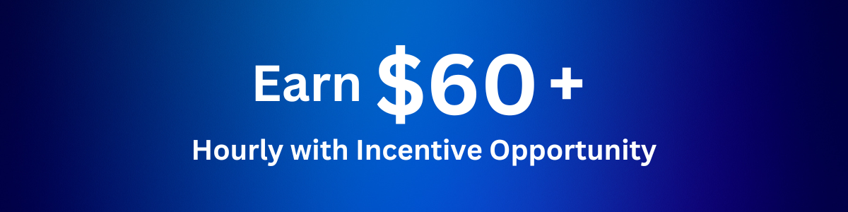 Earn up to sixty dollars an hour with incentive