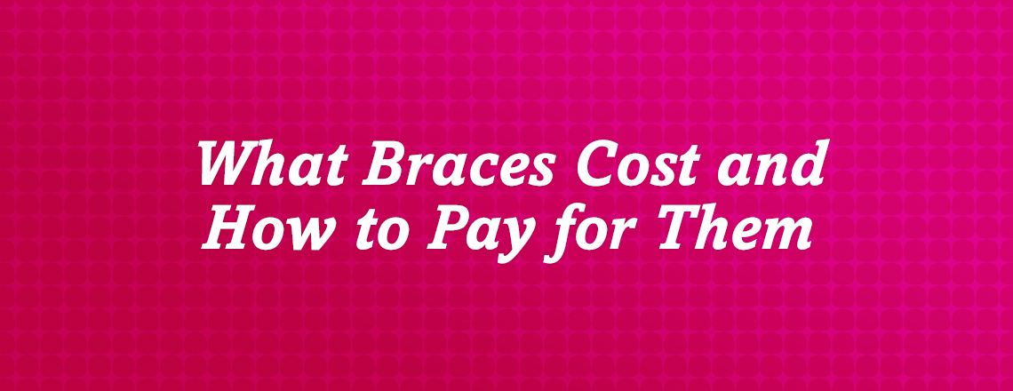 What braces cost and how to pay for them
