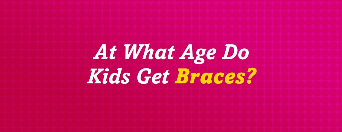 What Age do Kids Get Braces?