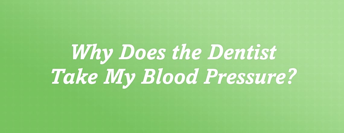 Why Does My Dentist Take My Blood Pressure?