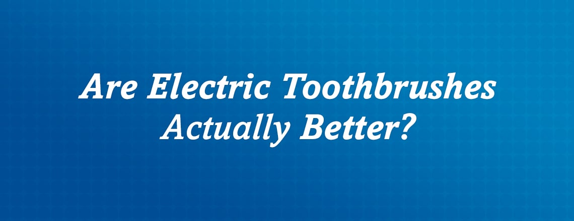 Are Electric Toothbrushes Better?