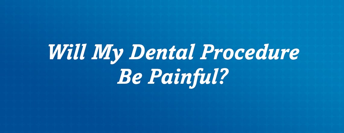 Will My Dental Procedure Be Painful?