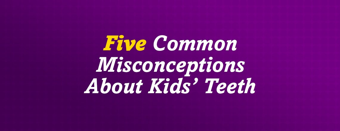 five-common-misconceptions-about-kids-teeth.jpg