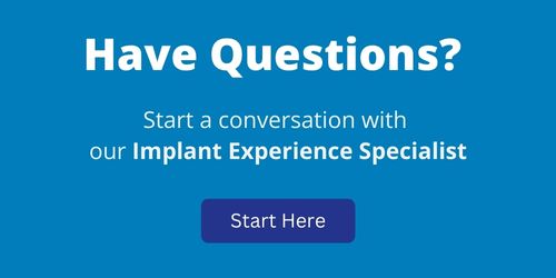 Questions about dental implants? Start a conversation with our Implant Experience Specialist.