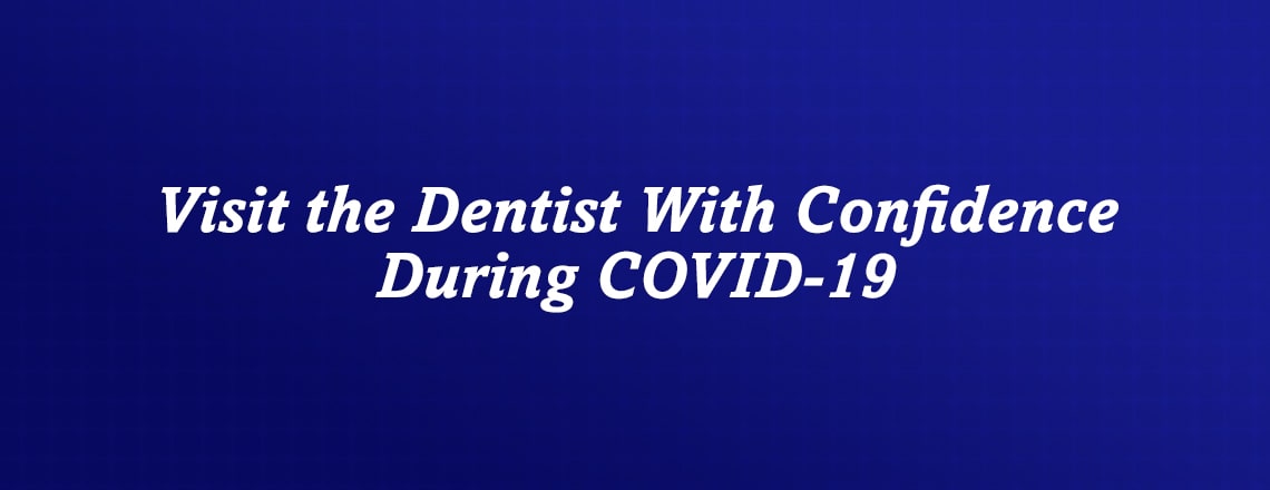 Visit the dentist with confidence during COVID-19